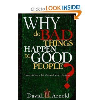 Why Do Bad Things Happen To Good People: Answers to One of Life's Greatest Moral Questions: David Arnold: 9781599794853: Books