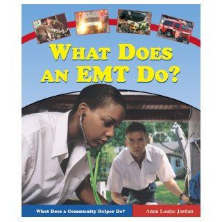 What Does an EMT Do? (What Does a Community Helper Do?): Anna Louise Jordan: 9780766025400: Books