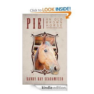 Pie: An Old Brown Horse (That Knows What He Is Doing) eBook: Kandy Kay Scaramuzzo: Kindle Store