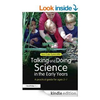 Talking and Doing Science in the Early Years A practical guide for ages 2 7 eBook Sue Dale Tunnicliffe Kindle Store