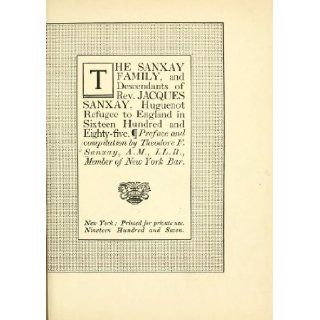 Sanxay Family, and Descendants of Rev. Jacques Sanxay, Huguenot Refugee to England in Sixteen Hundred and Eighty Five A. M.; Preface And Compilation Sanxay, Black & White Illustrations Books