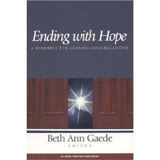 Ending with Hope: A Resource for Closing Congregations: Beth Ann Gaede: Books