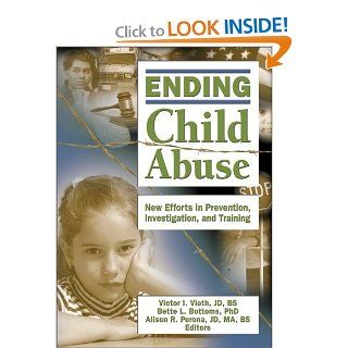 Ending Child Abuse: New Efforts in Prevention, Investigation, and Training (Published Simultaneously as the Journal of Aggression Maltre): Victor I. Vieth, Bette L. Bottoms, Alison Perona: 9780789029683: Books