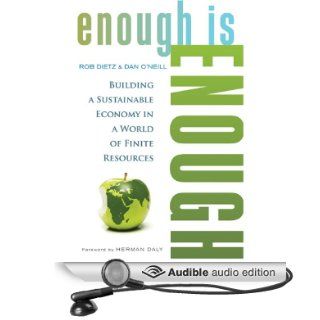 Enough Is Enough: Building a Sustainable Economy in a World of Finite Resources (Audible Audio Edition): Rob Dietz, Dan O'Neill, Kevin Pierce: Books