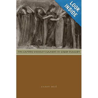 The Captive Woman's Lament in Greek Tragedy: Casey Du: 9780292709461: Books