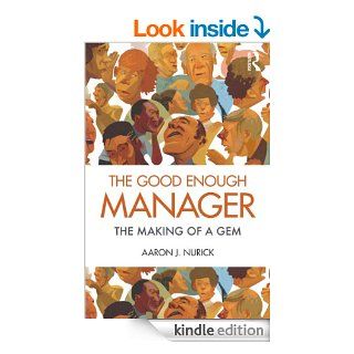 The Good Enough Manager: The Making of a GEM eBook: Aaron J. Nurick: Kindle Store