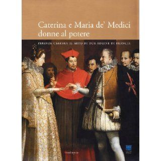Caterina e Maria de' Medici: donne al potere. Firenze celebra il mito i due regine di Francia: C. Innocenti: 9788874611225: Books