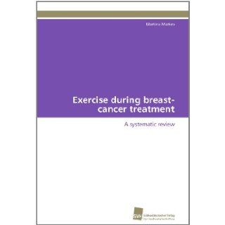 Exercise during breast cancer treatment: A systematic review (German Edition): Martina Markes: 9783838126982: Books