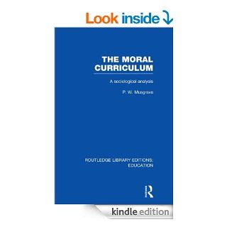 The Moral Curriculum (RLE Edu B) (Routledge Library Editions Education) eBook P W Musgrave Kindle Store