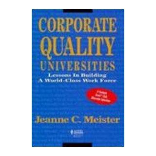 Corporate Quality Universities: Lessons in Building a World Class Work Force: Jeanne C. Meister: 9781556237904: Books