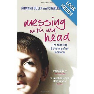 Messing with My Head: The Shocking True Story of My Lobotomy. Howard Dully and Charles Fleming: Howard Dully: 9780091922139: Books