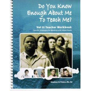 Do You Know Enough About Me to Teach Me? Vol 11 Teacher Workbook (Volume II) Stephen G Peters. Ms. Ed 9780979002816 Books
