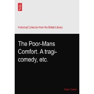 The Poor Mans Comfort. A tragi comedy, etc. Robert. Daborn Books