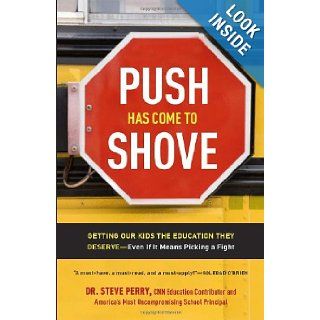 Push Has Come to Shove: Getting Our Kids the Education They Deserve  Even If It Means Picking a Fight: Dr. Steve Perry: 9780307720320: Books
