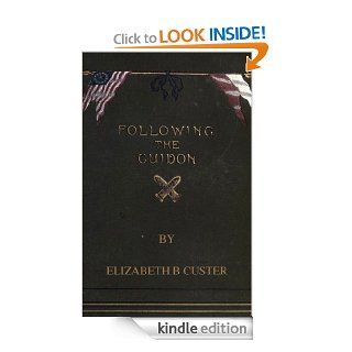 Following the Guidon (With Table of Contents & List of Illustrations that are Interactive) eBook: Elizabeth B. Custer, Harry Polizzi: Kindle Store