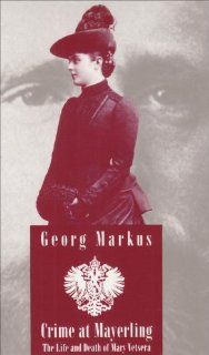 Crime at Mayerling: The Life and Death of Mary Vetsera: With New Expert Opinions Following the Desecration of Her Grave. (Studies in Austrian Literature, Culture, and Thought. Translation Series) (9780929497945): Georg Markus: Books