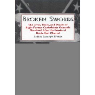 Broken Swords: The Lives, Times, and Deaths of Eight Former Confederate Generals Murdered After the Smoke of Battle Had Cleared: Rodney Randolph Frazier: 9780533144389: Books
