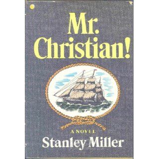 Mr. Christian!: The journal of Fletcher Christian, former lieutenant of His Majesty's armed vessel Bounty; a novel: Stanley Miller: 9780381982577: Books