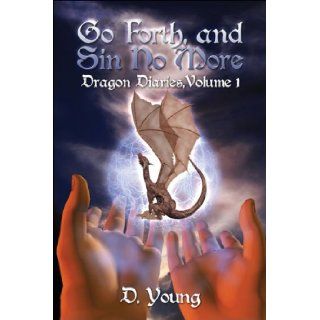 Go Forth, and Sin No More: Dragon Diaries, Volume 1: D. Young: 9781604740189: Books