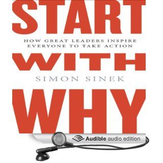 Start with Why: How Great Leaders Inspire Everyone to Take Action (Audible Audio Edition): Simon Sinek: Books