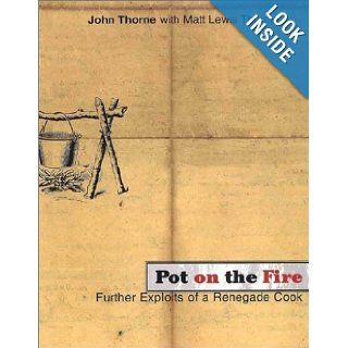 Pot on the Fire: Further Exploits of a Renegade Cook: John Thorne, Matt Lewis Thorne: 9780865476202: Books