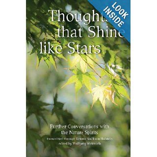 Thoughts that Shine like Stars: Further conversations with the Nature Spirits: Verena Stael von Holstein, Wolfgang Weirauch: 9781477697030: Books