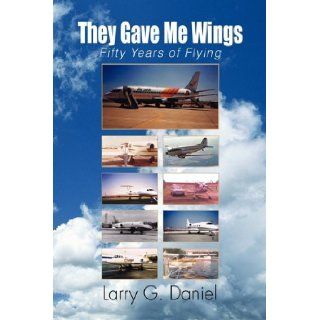 They Gave Me Wings: Larry G. Daniel: 9781441543004: Books