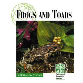 Endangered Animals and Habitats   Frogs and Toads: Rebecca O'Connor: 9781560069195: Books