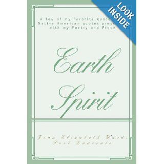 EARTH SPIRIT: A few of my favorite quotes and Native American quotes presented with my Poetry and Prose: Jean Ward: 9780595422289: Books