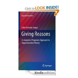 Giving Reasons A Linguistic Pragmatic Approach to Argumentation Theory (Argumentation Library) eBook Lilian Bermejo Luque Kindle Store