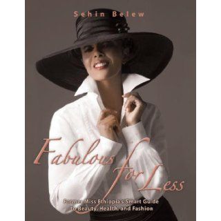 Fabulous for Less Former Miss Ethiopias Smart Guide to Beauty, Health and Fashion Sehin Belew 9781599770154 Books