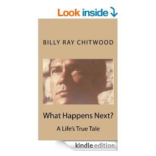 What Happens Next? A Life's True Tale eBook: Billy Ray Chitwood: Kindle Store