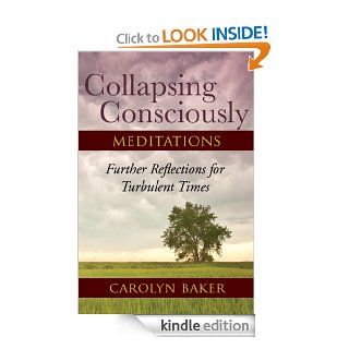 Collapsing Consciously Meditations Further Reflections for Turbulent Times (Sacred Activism) eBook Carolyn Baker Phd, John Michael Greer Kindle Store