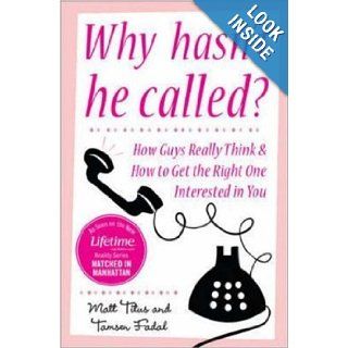 Why Hasn't He Called?: New York's Top Date Doctors Reveal How Guys Really Think and How to Get the Right One Interested: Matt Titus, Tamsen Fadal: Books
