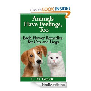 Animals Have Feelings, Too: Bach Flower Remedies for Cats and Dogs eBook: C. M.  Barrett: Kindle Store