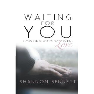 Waiting For You: Looking, Waiting, Given: Love: Shannon Bennett: 9781449741891: Books