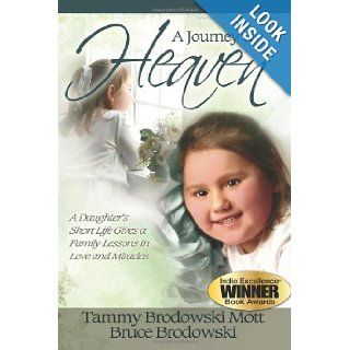 A Journey to Heaven: A Daughter's Short Life Gives a Family Lessons in Love and Miracles: Tammy Brodowski Mott, Bruce Brodowski, Lisa Lickel, Lisa Hainlain: 9780982658130: Books