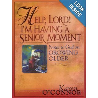 Help, Lord! I'm Having a Senior Moment: Notes To God On Growing Older: Karen O'Connor: 9780786262052: Books