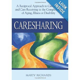 Caresharing A Reciprocal Approach to Caregiving and Care Receiving in the Complexities of Aging, Illness or Disability Marty Richards MSW LCSW 9781594732478 Books