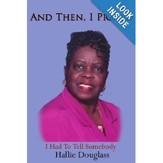 And Then, I Prayed I Had To Tell Somebody Hallie Douglass 9781420890822 Books