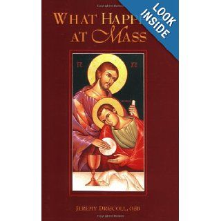 What Happens at Mass: Jeremy Driscoll, OSB: 9781568545639: Books