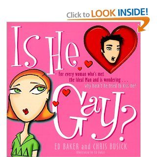 Is He Gay?: For Every Woman Who's Met the Ideal Man and is WonderingWhy Hasn't he Tried to Kiss Me?: Ed Baker, Chris Busick: 9780684867939: Books