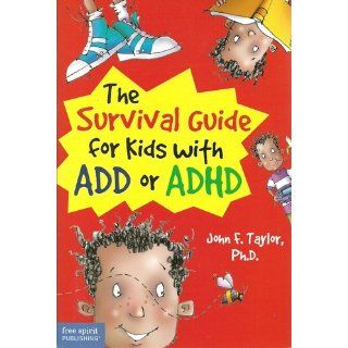 The Survival Guide for Kids with ADD or ADHD: John F. Taylor Ph.D.: 9781575421957: Books