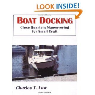 Boat Docking (Close Quarters Maneuvering for Small Craft): Charles T. Low: 9780968232705: Books