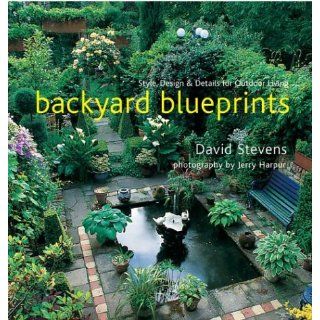 Backyard Blueprints: Style, Design & Details for Outdoor Living: David Stevens, Jerry Harpur: 9781402713507: Books