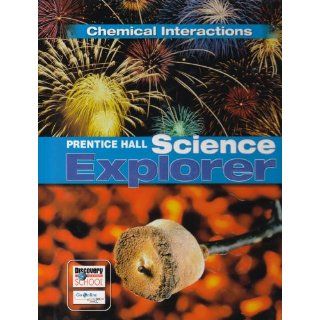 PRENTICE HALL SCIENCE EXPLORER CHEMICAL INTERACTIONS STUDENT EDITION THIRD EDITION 2005: PRENTICE HALL: 9780131150973: Books