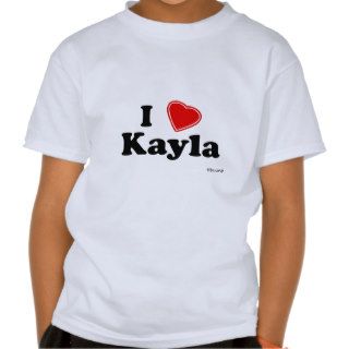 I Love Kayla T shirt