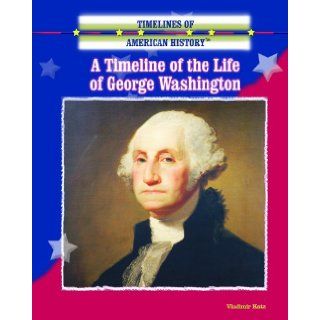 A Timeline of the Life of George Washington (Timelines of American History): Vladimir Katz: 9780823945382: Books