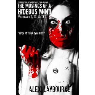 Musings of a Hideous Mind: The Complete Collection: Alex Laybourne: 9781499669725: Books