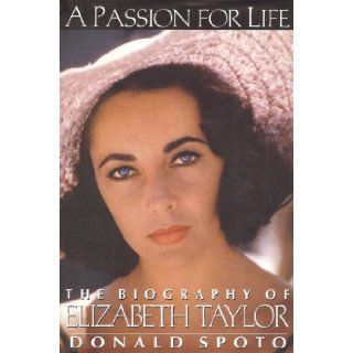 A PASSION FOR LIFE THE BIOGRAPHY OF ELIZABETH TAYLOR 1ST EDITION: DONALD SPOTO: Books